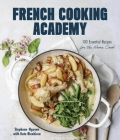 French Cooking Academy: 100 Essential Recipes for the Home Cook Cover Image