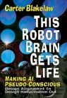 This Robot Brain Gets Life (Making AI Pseudo-Conscious): Design Alignment In, Design Hallucination Out Cover Image