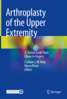 Arthroplasty of the Upper Extremity: A Clinical Guide from Elbow to Fingers By Graham J. W. King (Editor), Marco Rizzo (Editor) Cover Image