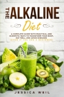 The Alkaline Diet: A Complete Guide With Practical And Scientific Ways To Transform Your Body, Eat Well And Avoid Diseases (Even If You A Cover Image