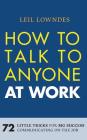 How to Talk to Anyone at Work: 72 Little Tricks for Big Success Communicating on the Job By Leil Lowndes, Joyce Bean (Read by), Leil Lowndes (Read by) Cover Image