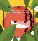 Nicky The Robot: Machine Learning For Kids: How Robots Perceive the World By Rocket Baby Club Cover Image