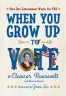 When You Grow Up to Vote: How Our Government Works for You By Eleanor Roosevelt, Michelle Markel, Grace Lin (Illustrator) Cover Image