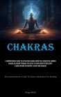 Chakras: A Comprehensive Guide To Activating Chakra Energy In A Sequential Manner Chakra Balancing Through The Use Of A Chakra Cover Image