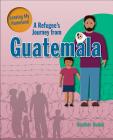 A Refugee's Journey from Guatemala By Heather C. Hudak Cover Image