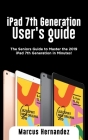 iPad 7th Generation User's Guide: The Seniors Guide to Master the 2019 iPad 7th Generation in Minutes! By Marcus Hernandez Cover Image