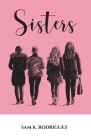 Sisters By Sam K. Rodriguez Cover Image