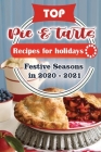 Top Pies and Tarts Recipes For Holidays: Festive Seasons in 2020 - 2021 Cover Image