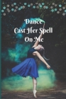 Dance Cast Her Spell on Me Choreography Journal: A Lined Notebook for Dance Teachers & Students Cover Image