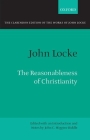 The Reasonableness of Christianity: As Delivered in the Scriptures (Clarendon Edition of the Works of John Locke) By John Locke, John C. Higgins-Biddle (Editor) Cover Image
