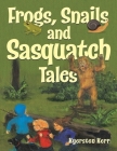 Frogs, Snails and Sasquatch Tales. By Kyersten Kerr, Avalon Butchart (Illustrator) Cover Image