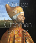 Venice and the Ottoman Empire: A Tale of Art, Culture, and Exchange Cover Image
