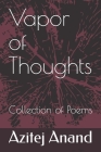 Vapor of Thoughts: Collection of 30 Poems By Azitej Anand Cover Image