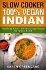 Slow Cooker: 100% Vegan Indian - Tantalizing and Super Nutritious Vegan Recipes for Optimal Health Cover Image