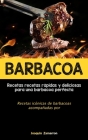 Barbacoa: Recetas recetas rápidas y deliciosas para una barbacoa perfecta (Recetas icónicas de barbacoas acompañadas por salsas) By Joaquin Zamarron Cover Image