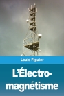 L'Électro- magnétisme By Louis Figuier Cover Image