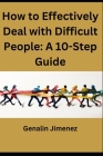How to Effectively Deal with Difficult People: A 10-Step Guide By Genalin Jimenez Cover Image