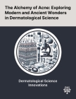 The Alchemy of Acne: Exploring Modern and Ancient Wonders in Dermatological Science By Vishal Saxena, Krishana Yadav, Sharleen St Surin-Lord Cover Image