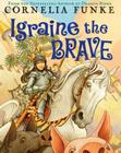 Igraine the Brave By Cornelia Funke, Anthea Bell (Translator), Cornelia Funke (With) Cover Image