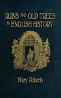Ruins and Old Trees Associated with Memorable Events in English History By Mary Roberts Cover Image
