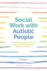 Social Work with Autistic People: Essential Knowledge, Skills and the Law for Working with Children and Adults By Yo Dunn, Alex Ruck Ruck Keene (Foreword by), Ruth Allen (Foreword by) Cover Image
