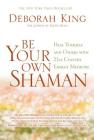Be Your Own Shaman: Heal Yourself and Others with 21st-Century Energy Medicine Cover Image