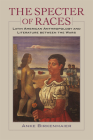 The Specter of Races: Latin American Anthropology and Literature Between the Wars (New World Studies) By Anke Birkenmaier Cover Image
