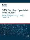 SAS Certified Specialist Prep Guide: Base Programming Using SAS 9.4 By Sas Institute (Created by) Cover Image