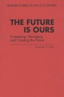 The Future Is Ours: Foreseeing, Managing and Creating the Future (Praeger Studies on the 21st Century) By Graham H. May Cover Image
