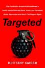 Targeted: The Cambridge Analytica Whistleblower's Inside Story of How Big Data, Trump, and Facebook Broke Democracy and How It Can Happen Again By Brittany Kaiser Cover Image