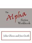 The Alpha Series Workbook By John Glenn, Jim Groth Cover Image