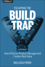 Escaping the Build Trap: How Effective Product Management Creates Real Value Cover Image