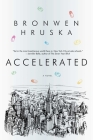 Accelerated: A Novel By Bronwen Hruska Cover Image