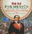 Head for Mexico: The Life and Times of Mexican General Antonio Lopez de Santa Anna Grade 5 Children's Historical Biographies By Dissected Lives Cover Image