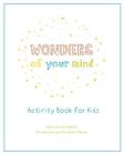 Wonders of Your Mind: Kid's Activity Book By Kerry Alison Wekelo Cover Image