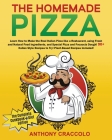 The Homemade Pizza: RECIPE BOOK and COOKING INFO Edition: Learn How to Make the Real Italian Pizza like a Restaurant, using Fresh and Natu Cover Image