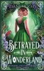 Betrayed in Wonderland By Dani Hoots Cover Image