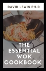 The Essential Wok Cookbook: Easy and Satisfying Recipes By David Lewis Ph. D. Cover Image