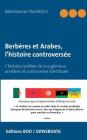 Berbères et Arabes, l'histoire controversée: L'histoire oubliée de nos glorieux ancêtres et controverse identitaire Cover Image