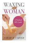 Waxing for Women: The Beginners Guide to DIY Waxing at Home By Sarah H. Carter Cover Image