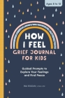 How I Feel: Grief Journal for Kids: Guided Prompts to Explore Your Feelings and Find Peace Cover Image