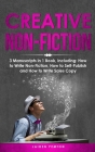 Creative Non-Fiction: 3-in-1 Guide to Master Nonfiction Writing, Freelance Writing, Blog Content & Write Web Articles (Creative Writing #24) Cover Image