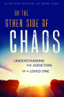 On the Other Side of Chaos: Understanding the Addiction of a Loved One By Ellen Van Vechten Cover Image