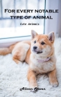 For Every Notable Type of Animal: Cute Animals By Alison Steven Cover Image