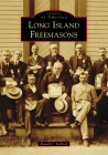 Long Island Freemasons (Images of America) By Ron Seifried Cover Image