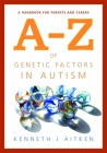 An A-Z of Genetic Factors in Autism: A Handbook for Parents and Carers By Kenneth Aitken Cover Image