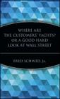Where Are the Customers' Yachts? or a Good Hard Look at Wall Street (Marketplace Book #8) By Fred Schwed Cover Image