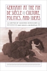 Germany at the Fin de Siècle: Culture, Politics, and Ideas By Suzanne Marchand (Editor), David Lindenfeld (Editor) Cover Image