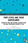 Port-Cities and their Hinterlands: Migration, Trade and Cultural Exchange from the Early Seventeenth Century to 1939 (Routledge Explorations in Economic History) Cover Image