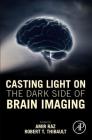 Casting Light on the Dark Side of Brain Imaging By Amir Raz (Editor), Robert T. Thibault (Editor) Cover Image
